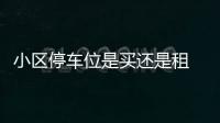 小區停車位是買還是租 如此更劃算