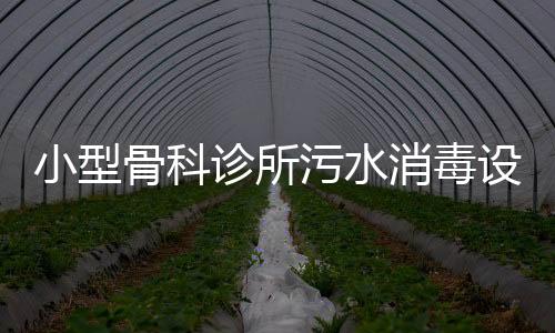 小型骨科診所污水消毒設(shè)備