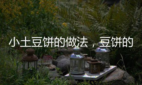 小土豆餅的做法，豆餅的做法