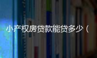 小產權房貸款能貸多少（小產權房貸款）