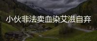 小伙非法賣血染艾滋自棄盜竊 民警幫討薪喚起新生