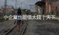 小企業(yè)也能借大錢｜天下雜誌