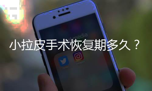 小拉皮手術(shù)恢復(fù)期多久？科普篇！想要年輕5歲不再是異想天開