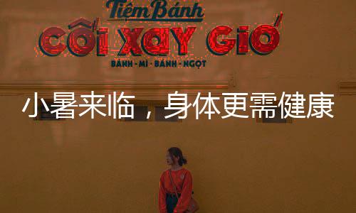 小暑來臨，身體更需健康補水【健康】風尚中國網