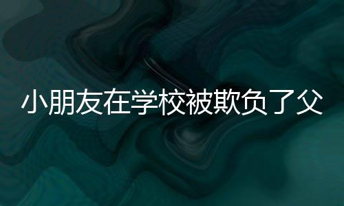 小朋友在學(xué)校被欺負(fù)了父母該怎么做（孩子在學(xué)校被欺負(fù),父母要怎么辦）