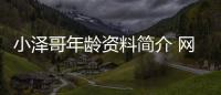 小澤哥年齡資料簡(jiǎn)介 網(wǎng)紅直播號(hào)ID哪里人怎么火的