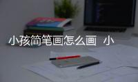 小孩簡筆畫怎么畫  小孩簡筆畫畫法