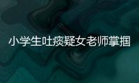 小學生吐痰疑女老師掌摑