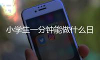 小學生一分鐘能做什么日記（小學生一分鐘能做什么）