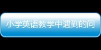 小學英語教學中遇到的問題和解決方案 小學英語教學中的問題及解決方法