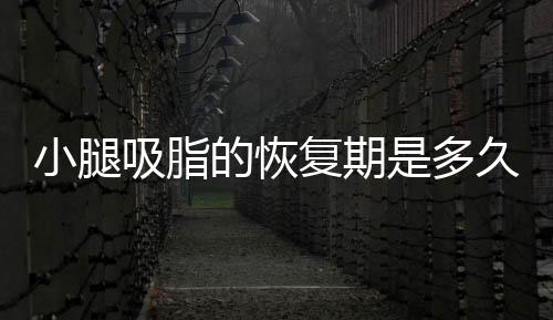 小腿吸脂的恢復(fù)期是多久