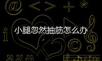 小腿忽然抽筋怎么辦