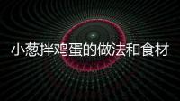 小蔥拌雞蛋的做法和食材用料及健康功效
