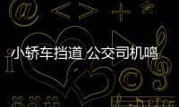 小轎車擋道 公交司機鳴笛反遭暴打