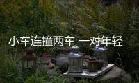 小車連撞兩車 一對年輕男女當(dāng)場身亡