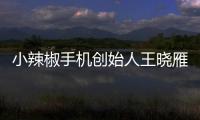 小辣椒手機創(chuàng)始人王曉雁加入小米