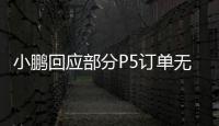 小鵬回應部分P5訂單無法交付 零部件缺貨