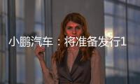 小鵬汽車：將準備發行1208.33萬股