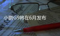 小鵬G9將在6月發布 能否與蔚來ES7正面抗爭