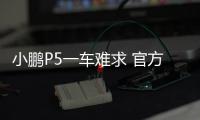 小鵬P5一車難求 官方回應可等可退可改配