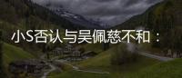 小S否認與吳佩慈不和：是從小到大的好姐妹