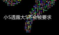 小S透露大S不會(huì)被要求錄節(jié)目：她要專心幕后工作