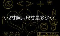 小2寸照片尺寸是多少小2寸是1寸嗎（小2寸照片尺寸是多少）