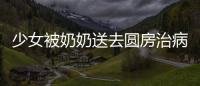 少女被奶奶送去圓房治病 迷信真是害死人