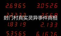 封門村真實靈異事件真相解密?中國第一鬼村