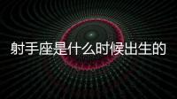 射手座是什么時候出生的