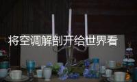 將空調解剖開給世界看 卡薩帝以原創(chuàng)科技打動歐洲市場