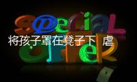 將孩子罩在凳子下  虐待兒童對兒童有什么影響