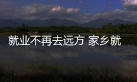 就業不再去遠方 家鄉就是好地方