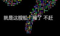 就是這艘船！撞了 不趕緊走 又撞了！... 碰瓷兒的？