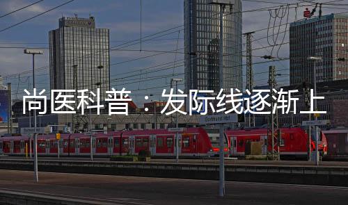 尚醫(yī)科普：發(fā)際線逐漸上移、頭皮隱約可見……細軟塌的痛，我們懂！