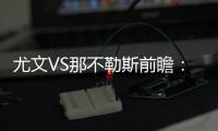 尤文VS那不勒斯前瞻：阿萊格里沖首勝 避83年恥辱