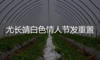 尤長靖白色情人節發重置曲 暖心收錄歌迷合唱登熱搜