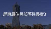屏東原住民部落性侵案3嫌犯羈押8月後獲交保，趕上宣誓就職鄉(xiāng)民代表