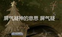 屏氣凝神的意思 屏氣凝神的出處