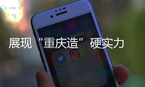 展現“重慶造”硬實力 77家渝企納入市級中小型硬科技企業幫扶庫