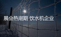 展會(huì)熱潮期 飲水機(jī)企業(yè)該如何備戰(zhàn)?