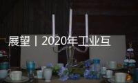 展望丨2020年工業互聯網市場規模逼近七千億元大關