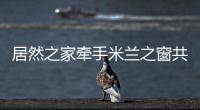 居然之家牽手米蘭之窗共塑系統門窗平臺新生態