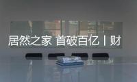 居然之家 首破百億丨財訊60秒