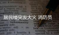 居民樓突發大火 消防員緊急救助102人脫險