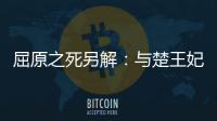 屈原之死另解：與楚王妃幽會(huì)被殺后投尸江中