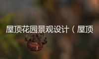 屋頂花園景觀設計（屋頂花園）