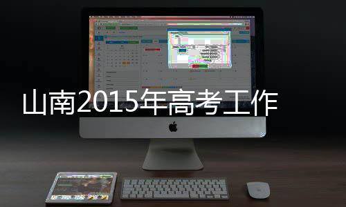 山南2015年高考工作準(zhǔn)備就緒