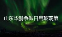 山東華鵬爭做日用玻璃第二股,企業新聞
