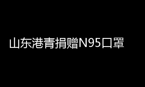 山東港青捐贈N95口罩